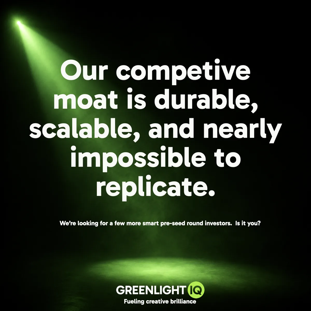 GreenlightIQ ad: Our competitive moat is durable, scalable, and nearly impossible to replicate. We're looking for a few more smart pre-seed round investors.