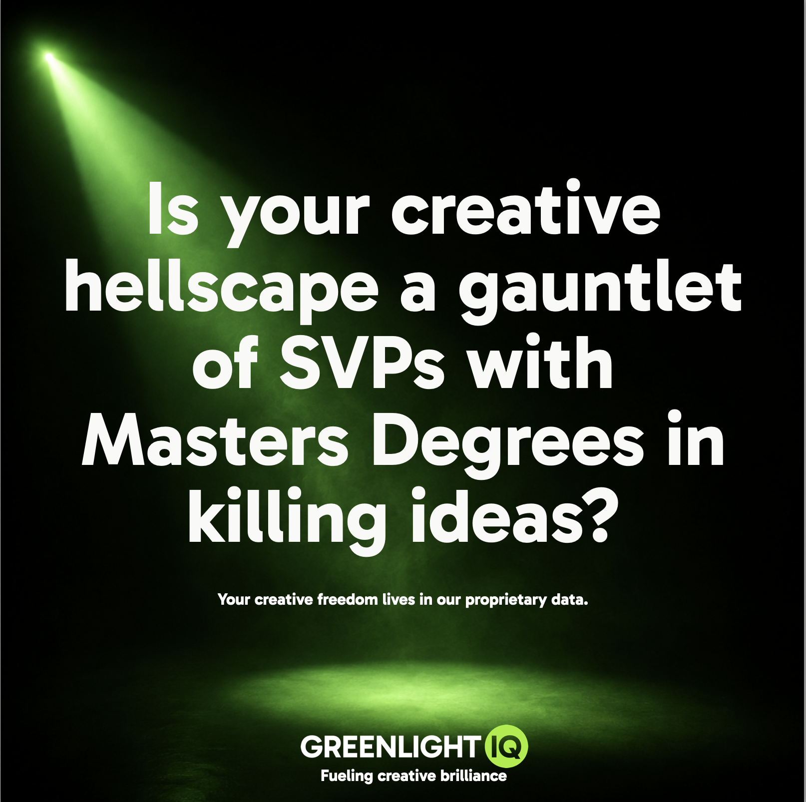 GreenlightIQ ad: Is your creative hellscape a gauntlet of SVPs with Masters Degrees in killing ideas?